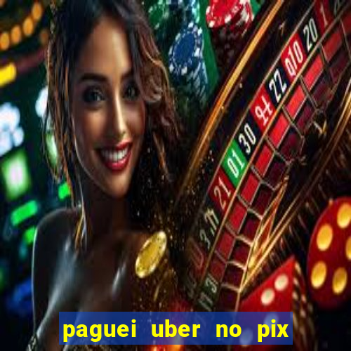 paguei uber no pix e nao achou motorista